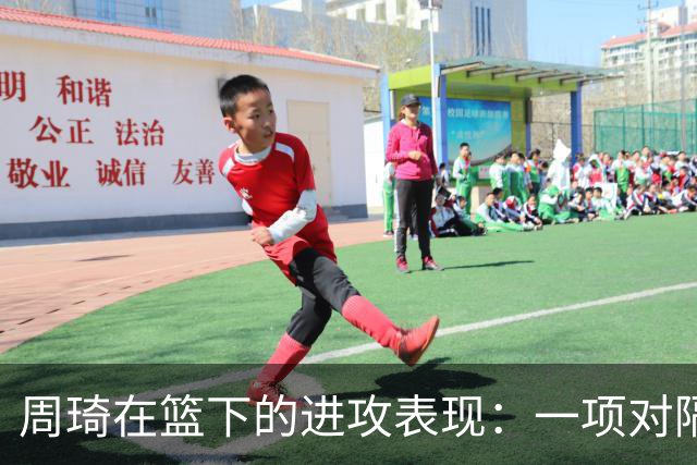 周琦在篮下的进攻表现：一项对隔扣能力的分析